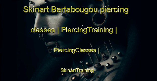 Skinart Bertabougou piercing classes | PiercingTraining | PiercingClasses | SkinartTraining-Mali